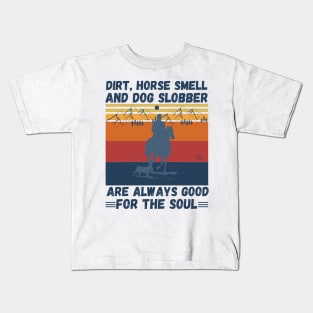 Dirt Horse Smell And Dog Slobber Are Always Good For The Soul Kids T-Shirt